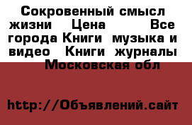 Сокровенный смысл жизни. › Цена ­ 500 - Все города Книги, музыка и видео » Книги, журналы   . Московская обл.